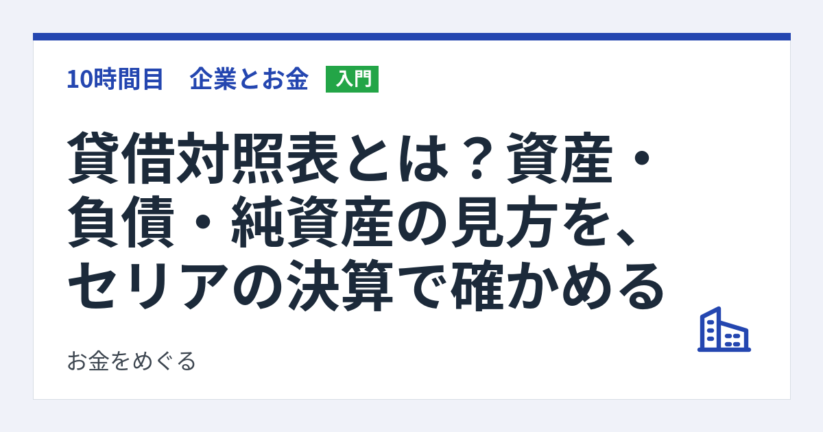貸借対照表とは？資産・負債・純資産の見方を、セリアの決算で確かめる